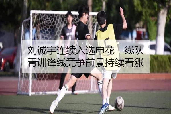 刘诚宇连续入选申花一线队 青训锋线竞争前景持续看涨